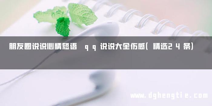 朋友圈说说心情短语 qq说说大全伤感（精选24条）